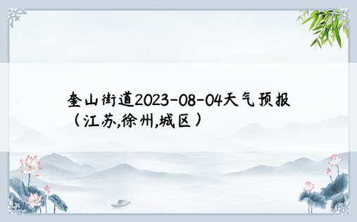 奎山街道2023-08-04天气预报（江苏,徐州,城区）