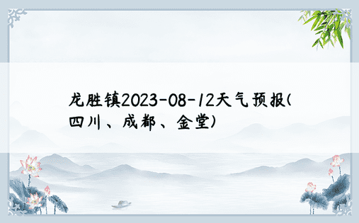 龙胜镇2023-08-12天气预报(四川、成都、金堂)