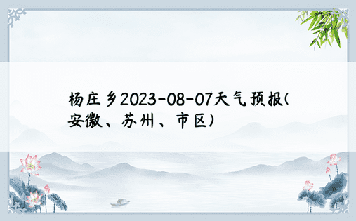 杨庄乡2023-08-07天气预报(安徽、苏州、市区)