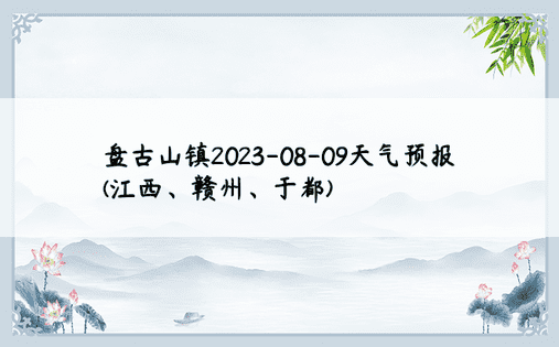 盘古山镇2023-08-09天气预报(江西、赣州、于都)